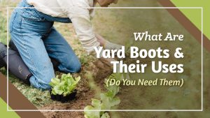 What Are Yard Boots and Their Uses Do You Need Them